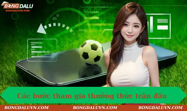 Các bước tham gia thưởng thức trận đấu tại nền tảng 