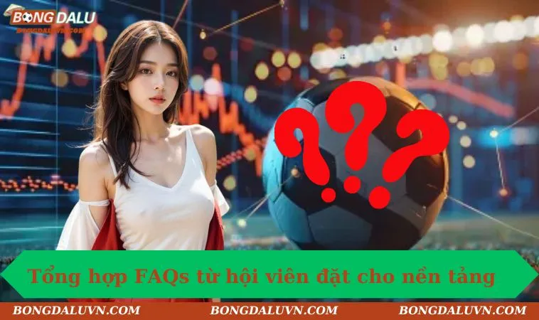 Tổng hợp FAQs từ hội viên đặt cho nền tảng 
